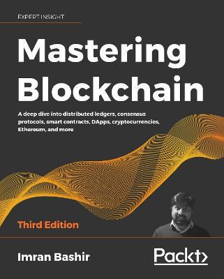 Mastering Blockchain: A deep dive into distributed ledgers, consensus protocols, smart contracts, DApps, cryptocurrencies, Ethereum, and more - Imran Bashir - cover