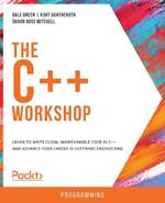 The The C++ Workshop: Learn to write clean, maintainable code in C++ and advance your career in software engineering