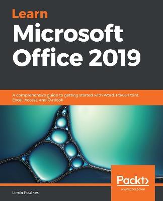 Learn Microsoft Office 2019: A comprehensive guide to getting started with Word, PowerPoint, Excel, Access, and Outlook - Linda Foulkes - cover