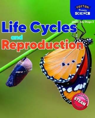 Foxton Primary Science: Life Cycles and Reproduction (Upper KS2 Science) - Nichola Tyrrell - cover