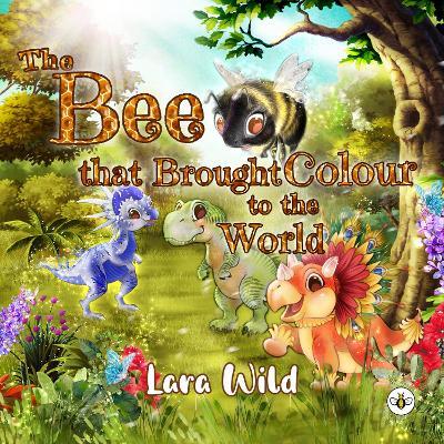 The Bee that Brought Colour to the World - Lara Wild - cover
