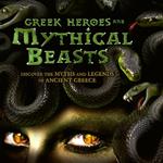 Greek Heroes & Mythical Beasts: Discover the Myths and Legends of Ancient Greece
