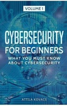 Libro in inglese Cybersecurity for Beginners: What You Must Know about Cybersecurity  - Attila Kovacs