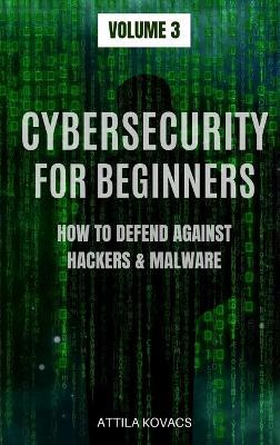 Cybersecurity for Beginners: How to Defend Against Hackers & Malware - Attila Kovacs - cover