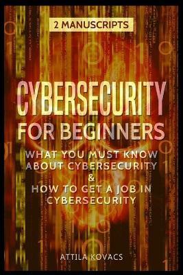 Cybersecurity for Beginners: What You Must Know about Cybersecurity & How to Get a Job in Cybersecurity - Attila Kovacs - cover