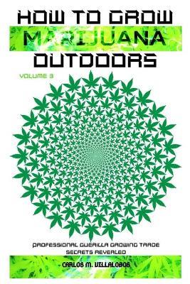 How to Grow Marijuana Outdoors: Professional Guerilla Growing Trade Secrets Revealed - Carlos M Villalobos - cover