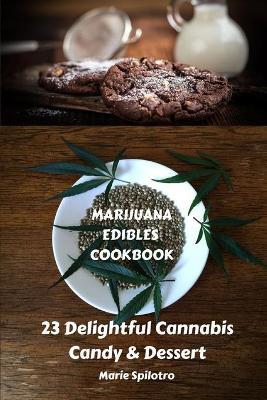 Marijuana Edibles Cookbook: 23 Delightful Cannabis Candy & Dessert - Marie Spilotro - cover