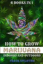 How to Grow Marijuana Indoors and Outdoors: 6 Books in 1