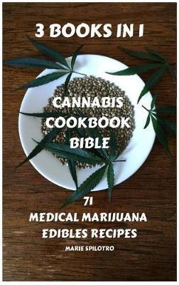 Cannabis Cookbook Bible: 71 Medical Marijuana Edibles Recipes 3 BOOKS IN 1) - Marie Spilotro - cover