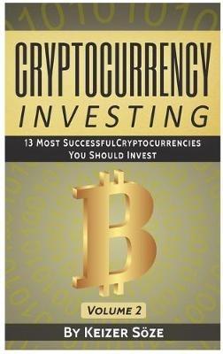 Cryptocurrency Investing: 13 most successful Cryptocurrencies you should Invest - Keizer Söze - cover