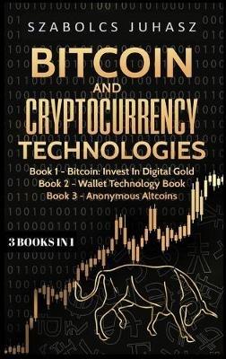 Bitcoin & Cryptocurrency Technologies: 3 Books in 1 - Szabolcs Juhasz - cover