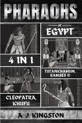 Pharaohs Of Egypt: History Of Tutankhamun, Ramses II, Cleopatra & Khufu - A J Kingston - cover