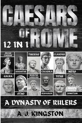 Caesars Of Rome: 12 In 1 Julius Caesar, Augustus, Tiberius, Caligula, Claudius, Nero, Galba, Otho, Marcus Aurelius, Vespasian, Titus & Domitian - A J Kingston - cover