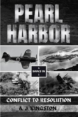 Pearl Harbor: Conflict To Resolution - A J Kingston - cover
