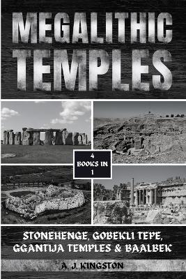 Megalithic Temples: Stonehenge, Gobekli Tepe, Ggantija Temples & Baalbek - A J Kingston - cover