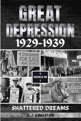 Great Depression 1929-1939: Shattered Dreams - A J Kingston - cover