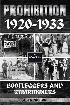 Prohibition 1920-1933: Bootleggers And Rumrunners - A Kingston - cover