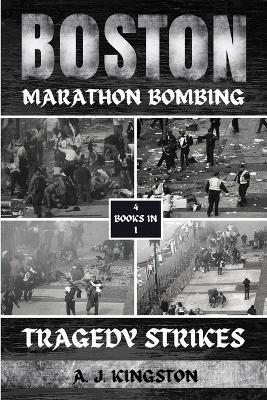 Boston Marathon Bombing: Tragedy Strikes - A J Kingston - cover