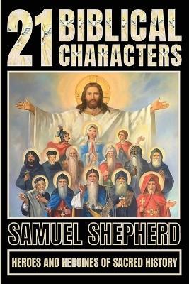 21 Biblical Characters: Heroes And Heroines Of Sacred History - Samuel Shepherd - cover