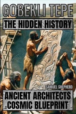 Gobekli Tepe: Ancient Architects And Their Cosmic Blueprint - Samuel Shepherd - cover