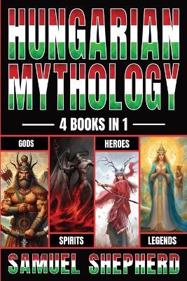 Hungarian Mythology: Gods, Spirits, Heroes, & Legends - Samuel Shepherd - cover