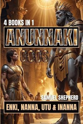 Anunnaki Gods: Enki, Nanna, Utu & Inanna - Samuel Shepherd - cover