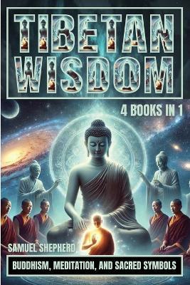 Tibetan Wisdom: Buddhism, Meditation, And Sacred Symbols - Samuel Shepherd - cover