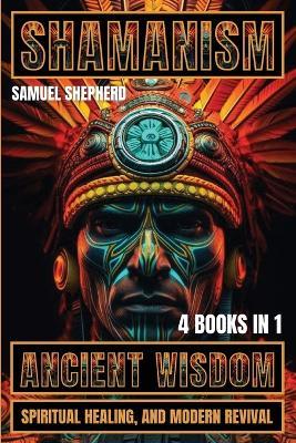 Shamanism: Ancient Wisdom, Spiritual Healing, and Modern Revival - Samuel Shepherd - cover