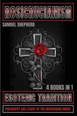 Rosicrucianism: Esoteric Tradition, Philosophy and Legacy of the Rosicrucian Order - Samuel Shepherd - cover