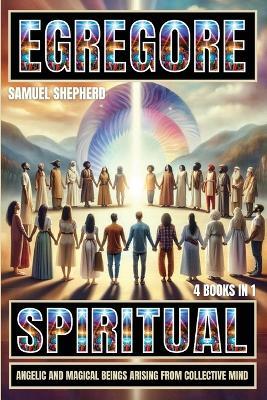 Egregore: Spiritual, Angelic And Magical Beings Arising From Collective Mind - Samuel Shepherd - cover