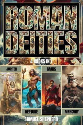 Roman Deities: Jupiter, Neptune, Mars and Mercury - Samuel Shepherd - cover