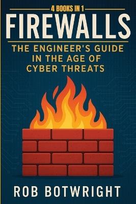 Firewalls: The Engineer's Guide in the Age of Cyber Threats - Rob Botwright - cover