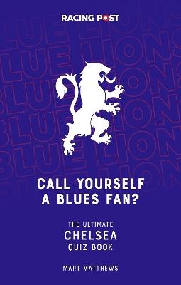 Call Yourself a Blues Fan?: The Ultimate Chelsea Quiz Book - Mart Matthews - cover