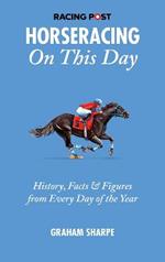 The Racing Post Horseracing On this Day: History, Facts & Figures from Every Day of the Year