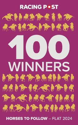 Racing Post 100 Winners: Horses to Follow Flat 2024 - Rodney Pettinga - cover