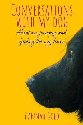 Conversations With My Dog: About our journeys and finding the way home - Hannah Gold - cover