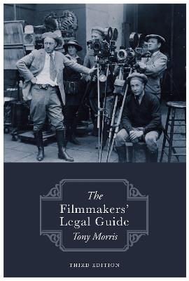 The Filmmakers' Legal Guide: Third Edition - Tony Morris - cover