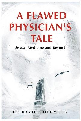 A Flawed Physician's Tale: Sexual Medicine and Beyond - Dr David Goldmeier - cover