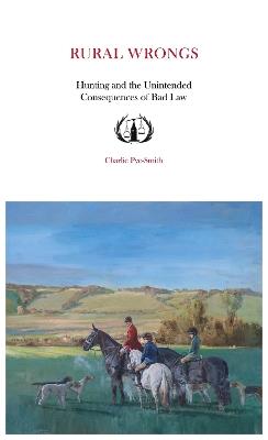Rural Wrongs: Hunting and the Unintended Consequences of Bad Law - Charlie Pye-Smith - cover