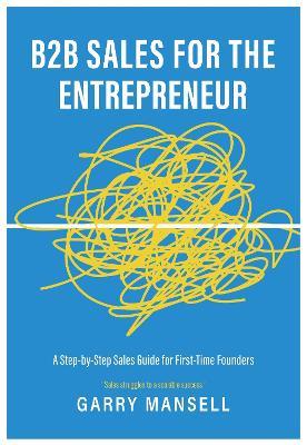 B2B Sales for the Entrepreneur: A Step-by-Step Sales Guide for First-Time Founders - Garry Mansell - cover