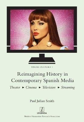 Reimagining History in Contemporary Spanish Media: Theater, Cinema, Television, Streaming - Paul Julian Smith - cover