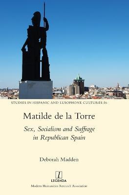 Matilde de la Torre: Sex, Socialism and Suffrage in Republican Spain - Deborah Madden - cover