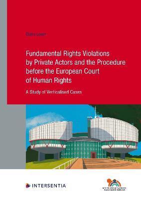 Fundamental Rights Violations by Private Actors and the Procedure before the ECHR: A Study of Verticalised Cases - Claire Loven - cover