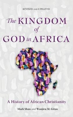 The Kingdom of God in Africa: A History of African Christianity - Mark Shaw,Wanjiru M Gitau - cover