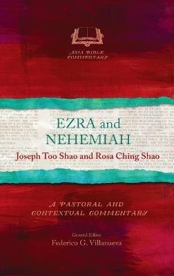 Ezra and Nehemiah: A Pastoral and Contextual Commentary - Joseph Too Shao,Rosa Ching Shao - cover