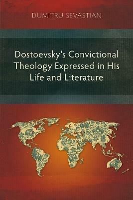 Dostoevsky's Convictional Theology Expressed in His Life and Literature - Dumitru Sevastian - cover