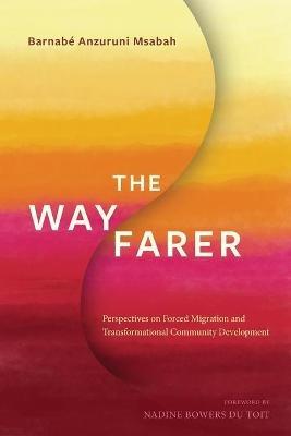The Wayfarer: Perspectives on Forced Migration and Transformational Community Development - Barnabe Anzuruni Msabah - cover