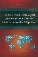 Libro in inglese The Universal Eschatological Worship of Jesus Christ in Paul's Letter to the Philippians  - Surif