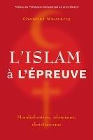 L'islam a l'epreuve: Mondialisation, islamisme, christianisme - Chawkat Moucarry - cover