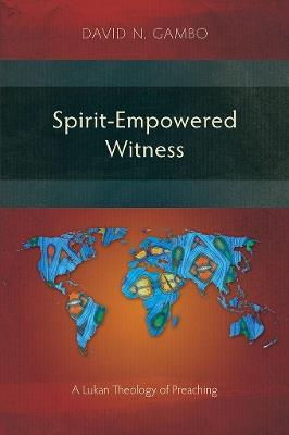 Spirit-Empowered Witness: A Lukan Theology of Preaching - David N. Gambo - cover